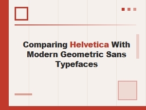 Helvetica Versus Modern Geometric Sans Typefaces